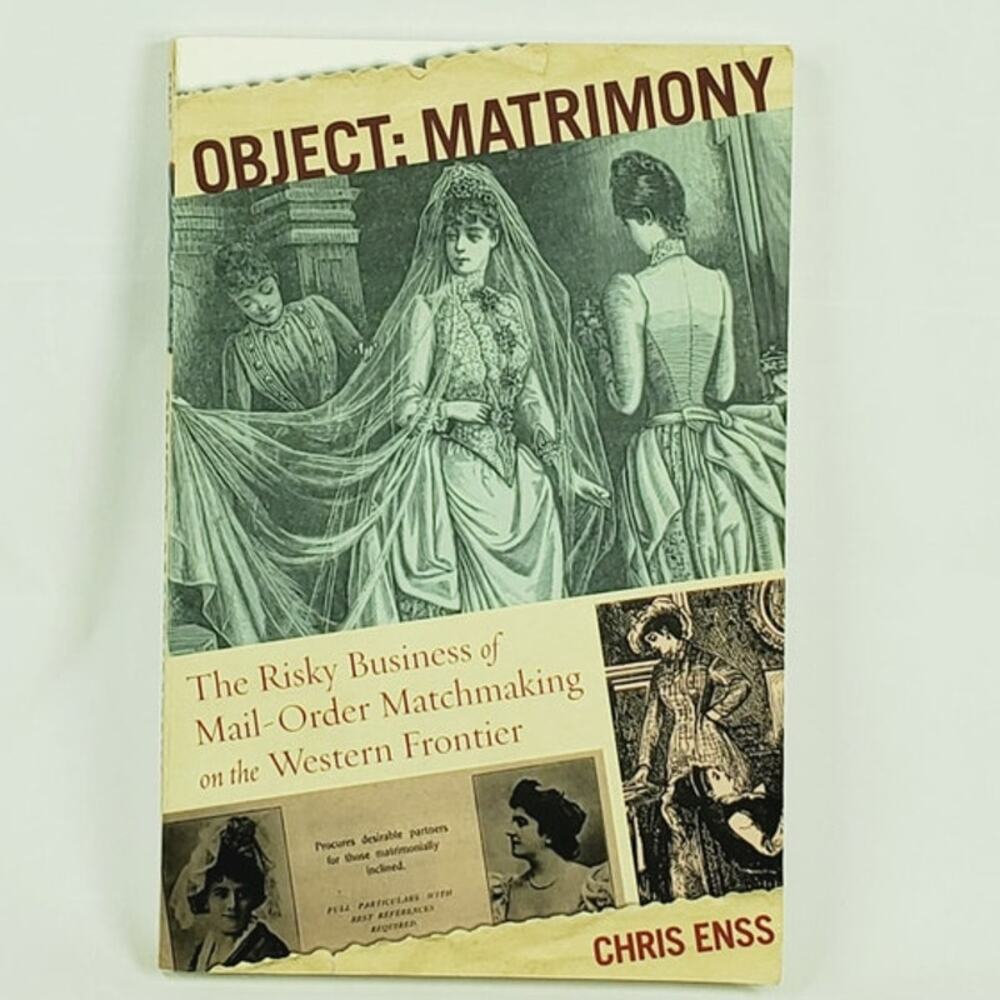Object Matrimony: Mail-Order Matchmaking on the Western Frontier Chris Enss